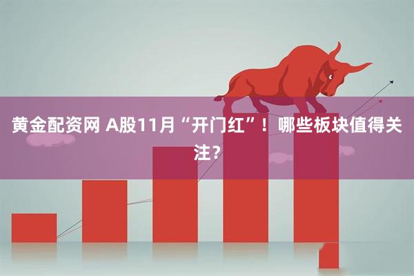 黄金配资网 A股11月“开门红”！哪些板块值得关注？