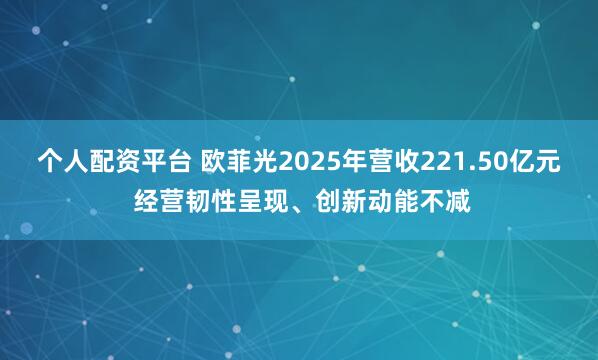 个人配资平台 欧菲光2025年营收221.50亿元 经营韧性呈现、创新动能不减